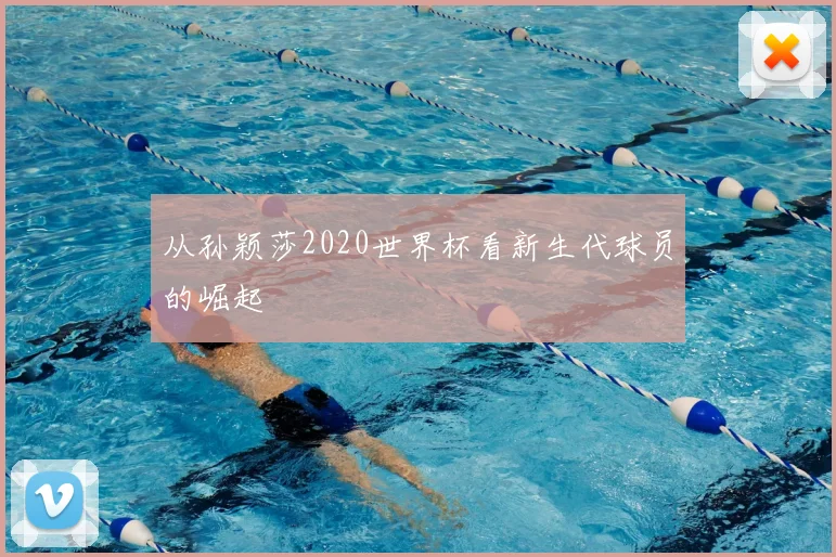 从孙颖莎2020世界杯看新生代球员的崛起